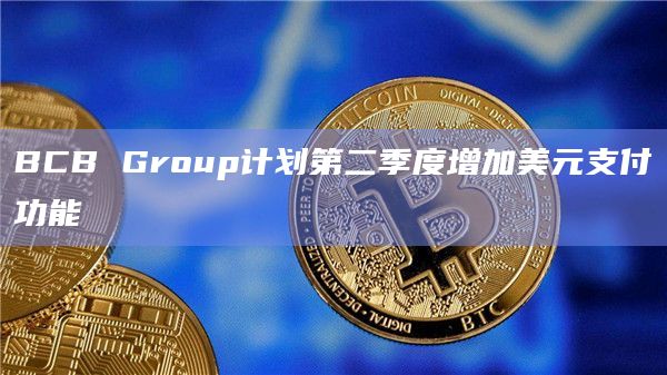 BCB Group计划第二季度增加美元支付功能插图 BCB Group计划第二季度增加美元支付功能