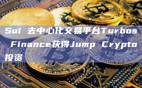 Sui 去中心化交易平台Turbos Finance获得Jump Crypto投资插图 Sui 去中心化交易平台Turbos Finance获得Jump Crypto投资