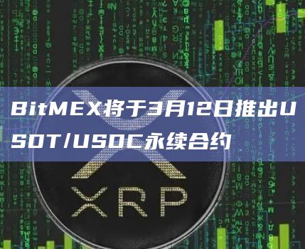 BitMEX将于3月12日推出USDT/USDC永续合约