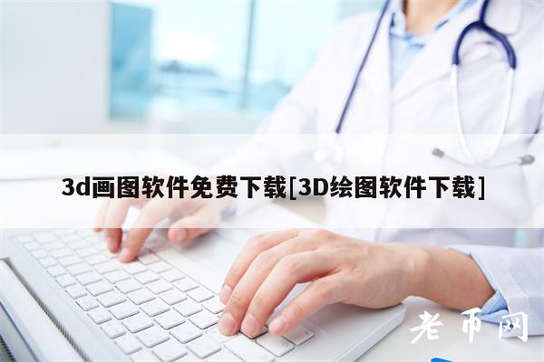 3d画图软件免费下载[3D绘图软件下载]