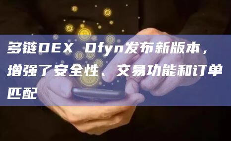 多链DEX Dfyn发布新版本,增强了安全性、交易功能和订单匹配插图 多链DEX Dfyn发布新版本,增强了安全性、交易功能和订单匹配