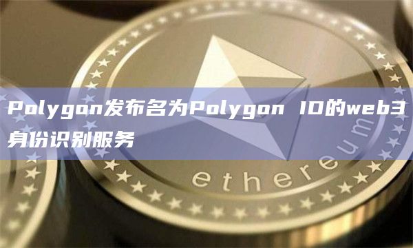 Polygon发布名为Polygon ID的web3身份识别服务插图 Polygon发布名为Polygon ID的web3身份识别服务