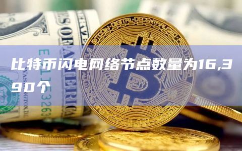 比特币闪电网络节点数量为16,390个