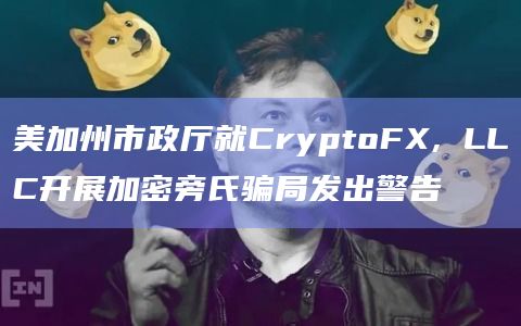 美加州市政厅就CryptoFX, LLC开展加密旁氏骗局发出警告插图 美加州市政厅就CryptoFX, LLC开展加密旁氏骗局发出警告