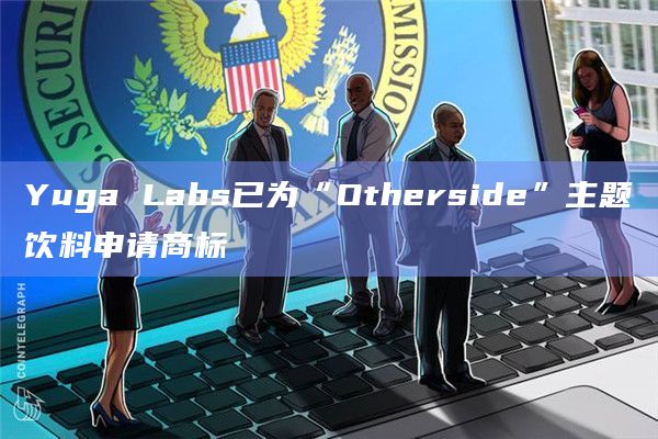 Yuga Labs已为“Otherside”主题饮料申请商标插图 Yuga Labs已为“Otherside”主题饮料申请商标