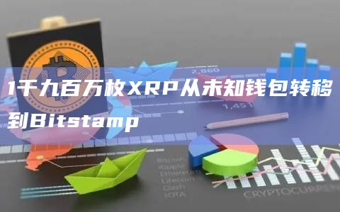 1千九百万枚XRP从未知钱包转移到Bitstamp