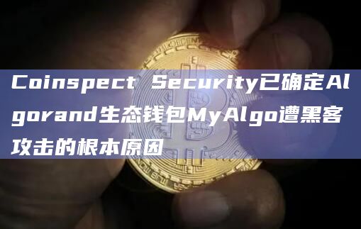 Coinspect Security已确定Algorand生态钱包MyAlgo遭黑客攻击的根本原因插图 Coinspect Security已确定Algorand生态钱包MyAlgo遭黑客攻击的根本原因