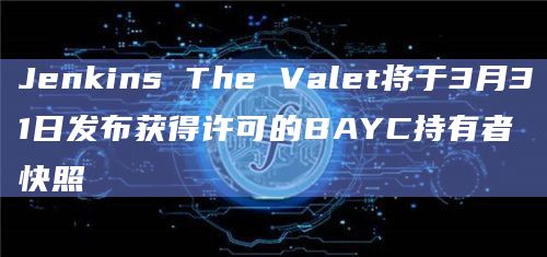 Jenkins The Valet将于3月31日发布获得许可的BAYC持有者快照插图 Jenkins The Valet将于3月31日发布获得许可的BAYC持有者快照