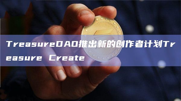 TreasureDAO推出新的创作者计划Treasure Create插图 TreasureDAO推出新的创作者计划Treasure Create