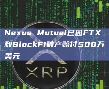 Nexus Mutual已因FTX和BlockFi破产赔付500万美元插图 Nexus Mutual已因FTX和BlockFi破产赔付500万美元