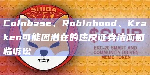 Coinbase、Robinhood、Kraken可能因潜在的违反证券法而面临诉讼