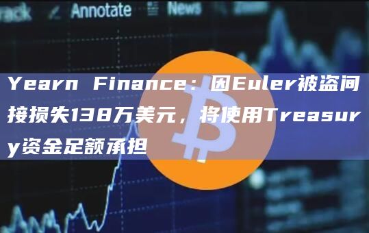 Yearn Finance:因Euler被盗间接损失138万美元,将使用Treasury资金足额承担插图 Yearn Finance:因Euler被盗间接损失138万美元,将使用Treasury资金足额承担