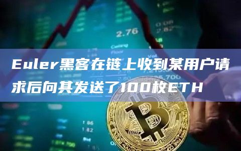 Euler黑客在链上收到某用户请求后向其发送了100枚ETH插图 Euler黑客在链上收到某用户请求后向其发送了100枚ETH