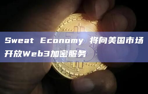 Sweat Economy 将向美国市场开放Web3加密服务插图 Sweat Economy 将向美国市场开放Web3加密服务