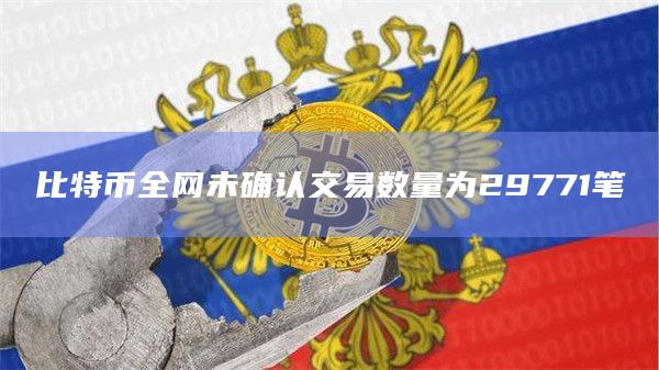 比特币全网未确认交易数量为29771笔