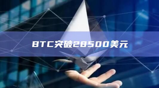 BTC突破28500美元