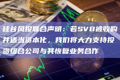 硅谷风投联合声明:若SVB被收购并适当资本化,我们将大力支持投资组合公司与其恢复业务合作插图 硅谷风投联合声明:若SVB被收购并适当资本化,我们将大力支持投资组合公司与其恢复业务合作