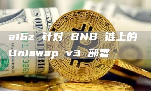 a16z 针对 BNB 链上的 Uniswap v3 部署插图 a16z 针对 BNB 链上的 Uniswap v3 部署