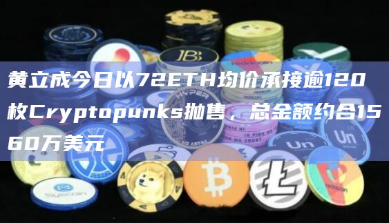 黄立成今日以72ETH均价承接逾120枚Cryptopunks抛售,总金额约合1560万美元插图 黄立成今日以72ETH均价承接逾120枚Cryptopunks抛售,总金额约合1560万美元