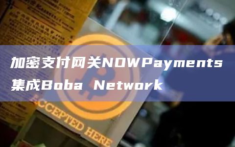 加密支付网关NOWPayments集成Boba Network