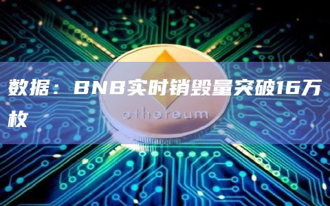 数据：BNB实时销毁量突破16万枚