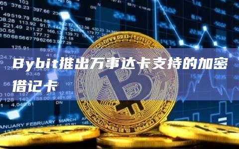Bybit推出万事达卡支持的加密借记卡插图 Bybit推出万事达卡支持的加密借记卡