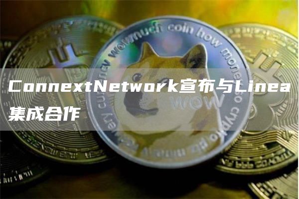 ConnextNetwork宣布与Linea集成合作插图 ConnextNetwork宣布与Linea集成合作