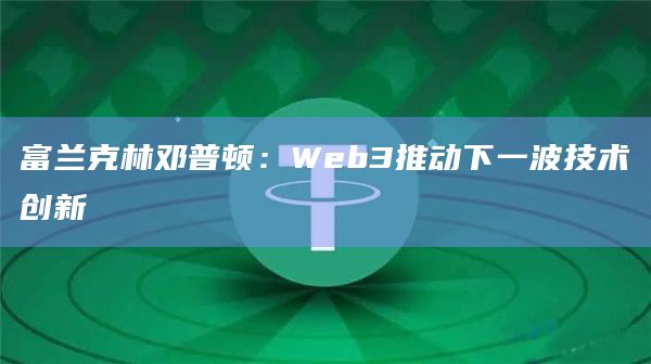 富兰克林邓普顿:Web3推动下一波技术创新插图 富兰克林邓普顿:Web3推动下一波技术创新