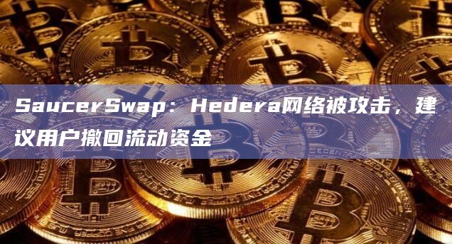 SaucerSwap:Hedera网络被攻击,建议用户撤回流动资金插图 SaucerSwap:Hedera网络被攻击,建议用户撤回流动资金