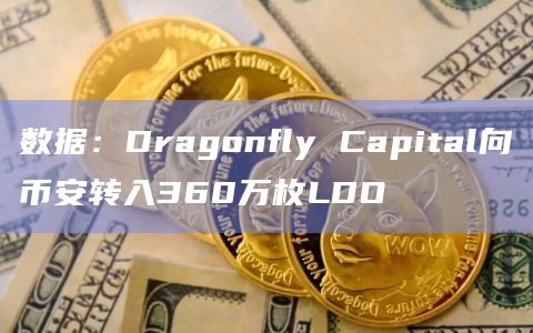 数据:Dragonfly Capital向币安转入360万枚LDO插图 数据:Dragonfly Capital向币安转入360万枚LDO