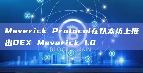 Maverick Protocol在以太坊上推出DEX Maverick 1.0