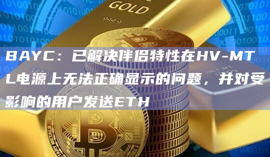 BAYC:已解决伴侣特性在HV-MTL电源上无法正确显示的问题,并对受影响的用户发送ETH插图 BAYC:已解决伴侣特性在HV-MTL电源上无法正确显示的问题,并对受影响的用户发送ETH