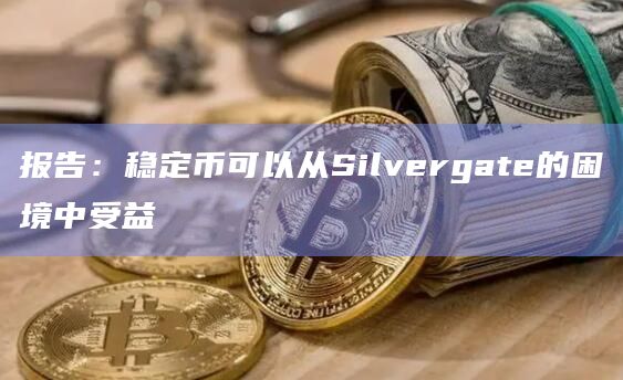 报告:稳定币可以从Silvergate的困境中受益插图 报告:稳定币可以从Silvergate的困境中受益