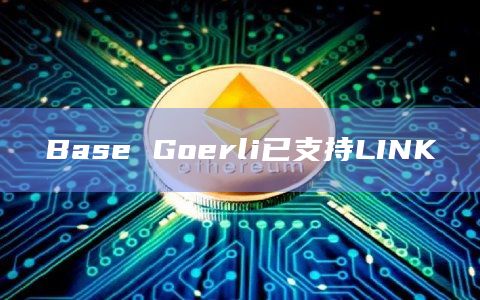 Base Goerli已支持LINK