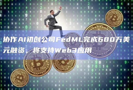 协作AI初创公司FedML完成600万美元融资,将支持Web3应用插图 协作AI初创公司FedML完成600万美元融资,将支持Web3应用