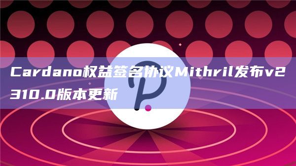 Cardano权益签名协议Mithril发布v2310.0版本更新