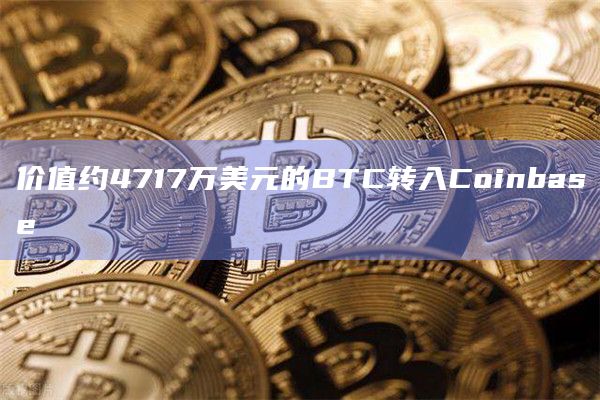 价值约4717万美元的BTC转入Coinbase
