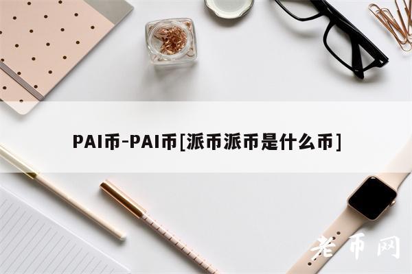 PAI币-PAI币[派币派币是什么币]