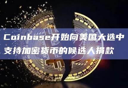 Coinbase开始向美国大选中支持加密货币的候选人捐款插图 Coinbase开始向美国大选中支持加密货币的候选人捐款