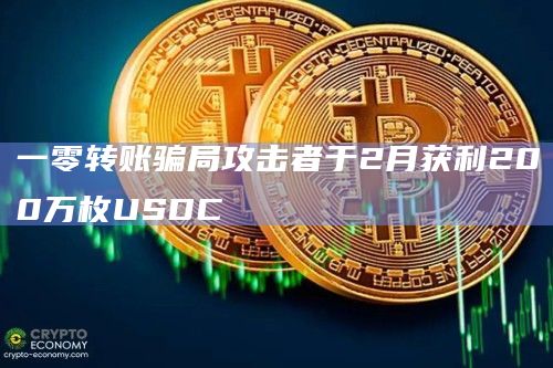 一零转账骗局攻击者于2月获利200万枚USDC