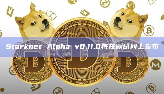 Starknet Alpha v0.11.0将在测试网上发布