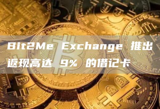Bit2Me Exchange 推出返现高达 9% 的借记卡插图 Bit2Me Exchange 推出返现高达 9% 的借记卡
