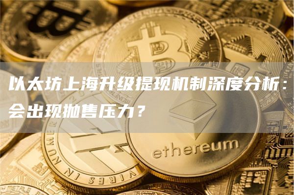 以太坊上海升级提现机制深度分析:会出现抛售压力?插图 以太坊上海升级提现机制深度分析:会出现抛售压力?