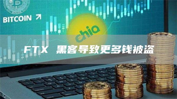 FTX 黑客导致更多钱被盗插图 FTX 黑客导致更多钱被盗