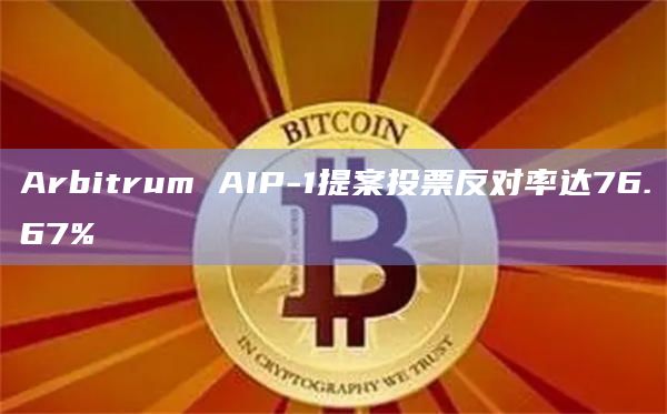Arbitrum AIP-1提案投票反对率达76.67%插图 Arbitrum AIP-1提案投票反对率达76.67%
