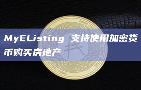 MyEListing 支持使用加密货币购买房地产