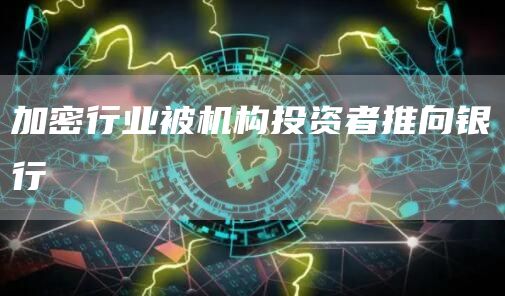 加密行业被机构投资者推向银行插图 加密行业被机构投资者推向银行