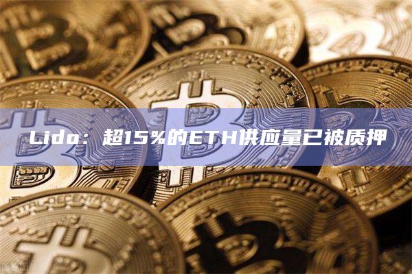Lido：超15%的ETH供应量已被质押