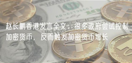 赵长鹏香港发言全文:很多政府尝试控制加密货币,反而触发加密货币增长插图 赵长鹏香港发言全文:很多政府尝试控制加密货币,反而触发加密货币增长