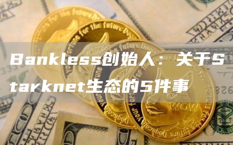 Bankless创始人:关于Starknet生态的5件事插图 Bankless创始人:关于Starknet生态的5件事